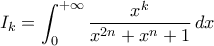 \displaystyle{I_{k}=\int_{0}^{+\infty}\frac{x^{k}}{x^{2n}+x^{n}+1}\,dx}
