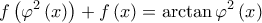 \displaystyle{f\left( {{\varphi ^2}\left( x \right)} \right) + f\left( x \right) = \arctan {\varphi ^2}\left( x \right)}