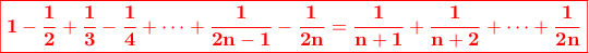 \displaystyle{\color{red}\boxed{\bf{1-\frac{1}{2}+\frac{1}{3}-\frac{1}{4}+\cdots +\frac{1}{2n-1}-\frac{1}{2n}=\frac{1}{n+1}+\frac{1}{n+2}+\cdots +\frac{1}{2n}}}}