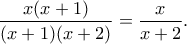 \dfrac{x(x+1)}{(x+1)(x+2)} = \dfrac{x}{x+2} . \dfrac{x(x+1)}{(x+1)(x+2)} = \dfrac{x}{x+2} .