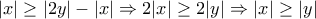 \displaystyle{ 
|x| \ge |2y| - |x| \Rightarrow 2|x| \ge 2|y| \Rightarrow |x| \ge |y| 
}
