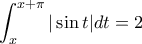 \displaystyle \int_x^{x+ \pi} | \sin t | dt = 2