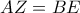 \displaystyle AZ = BE \displaystyle AZ = BE