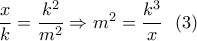 \dfrac{x}{k} = \dfrac{{{k^2}}}{{{m^2}}} \Rightarrow {m^2} = \dfrac{{{k^3}}}{x}\,\,\,\left( 3 \right)