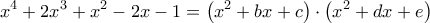 \displaystyle{\displaystyle {x^4} + 2{x^3} + {x^2} - 2x - 1 = \left( {{x^2} + bx + c} \right) \cdot \left( {{x^2} + dx + e} \right)}