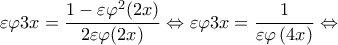 \displaystyle{\varepsilon \varphi 3x = \frac{{1 - \varepsilon {\varphi ^2}(2x)}}{{2\varepsilon \varphi (2x)}} \Leftrightarrow \varepsilon \varphi 3x = \frac{1}{{\varepsilon \varphi \left( {4x} \right)}} \Leftrightarrow }