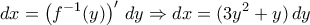 \displaystyle{dx=\left ( f^{-1}(y) \right )'\,dy\Rightarrow dx=(3y^2+y)\,dy}