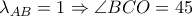   \lambda _{AB}=1 \Rightarrow  \angle BCO=45^