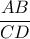 \dfrac {AB}{CD} 