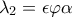 \displaystyle{\lambda_2=\epsilon \varphi\alpha}