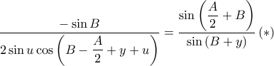  \displaystyle \frac{-\sin B}{2\sin u\cos \displaystyle \left ( B-\frac{A}{2} +y+u\right )}=\frac{\sin \displaystyle \left ( \frac{A}{2}+B \right )}{\sin \left ( B+y \right )}\left ( \ast \right )