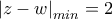 \left | z-w \right |_{min} \right=2