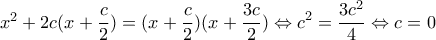 x^2+2c(\displaystyle x+\frac{c}{2})=\displaystyle (x+\frac{c}{2})(x+\frac{3c}{2})\Leftrightarrow c^2=\frac{3c^2}{4}\Leftrightarrow c=0
