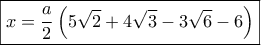 \boxed{x = \frac{a}{2}\left( {5\sqrt 2 + 4\sqrt 3 - 3\sqrt 6 - 6} \right)} \boxed{x = \frac{a}{2}\left( {5\sqrt 2 + 4\sqrt 3 - 3\sqrt 6 - 6} \right)}