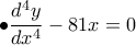 \displaystyle \bullet \frac{d^{4}y}{dx^{4}}-81x=0 \displaystyle \bullet \frac{d^{4}y}{dx^{4}}-81x=0
