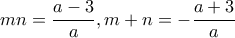 \displaystyle mn=\frac{a-3}{a} , m+n=-\frac{a+3}{a}