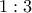 1:3
