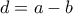 d = a-b