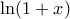 \displaystyle{\ln(1+x)}