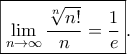 \displaystyle{\boxed{\mathop {\lim }\limits_{n \to \infty } \frac{{\sqrt[n]{{n!}}}}{n} = \frac{1}{e}}.}