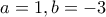a=1,b=-3 a=1,b=-3