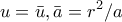 \displaystyle{u=\bar {u} , \bar{a}=r^2/a}