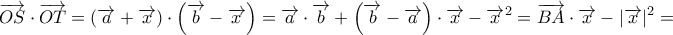 \displaystyle \overrightarrow {OS} \cdot \overrightarrow {OT} = \left( {\overrightarrow a + \overrightarrow x } \right) \cdot \left( {\overrightarrow b - \overrightarrow x } \right) = \overrightarrow a \cdot \overrightarrow b + \left( {\overrightarrow b - \overrightarrow a } \right) \cdot \overrightarrow x - {\overrightarrow x ^2} = \overrightarrow {BA} \cdot \overrightarrow x - |\overrightarrow x {|^2} = \displaystyle \overrightarrow {OS} \cdot \overrightarrow {OT} = \left( {\overrightarrow a + \overrightarrow x } \right) \cdot \left( {\overrightarrow b - \overrightarrow x } \right) = \overrightarrow a \cdot \overrightarrow b + \left( {\overrightarrow b - \overrightarrow a } \right) \cdot \overrightarrow x - {\overrightarrow x ^2} = \overrightarrow {BA} \cdot \overrightarrow x - |\overrightarrow x {|^2} =