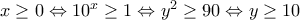x\geq 0\Leftrightarrow 10^x\geq 1\Leftrightarrow y^2\geq 90 \Leftrightarrow y\geq 10