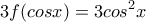 \displaystyle{3f(cosx)=3cos^2x}
