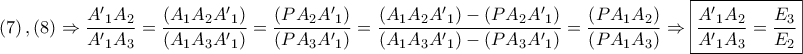\displaystyle{ 
\left( 7 \right),\left( 8 \right) \Rightarrow \frac{{A{'}_1 A_2 }} 
{{A{'}_1 A_3 }} = \frac{{\left( {A_1 A_2 A{'}_1 } \right)}} 
{{\left( {A_1 A_3 A{'}_1 } \right)}} = \frac{{\left( {PA_2 A{'}_1 } \right)}} 
{{\left( {PA_3 A{'}_1 } \right)}} = \frac{{\left( {A_1 A_2 A{'}_1 } \right) - \left( {PA_2 A{'}_1 } \right)}} 
{{\left( {A_1 A_3 A{'}_1 } \right) - \left( {PA_3 A{'}_1 } \right)}} = \frac{{\left( {PA_1 A_2 } \right)}} 
{{\left( {PA_1 A_3 } \right)}} \Rightarrow \boxed{\frac{{A{'}_1 A_2 }} 
{{A{'}_1 A_3 }} = \frac{{E_3 }} 
{{E_2 }}} 
}