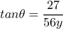 tan \theta = \dfrac{27}{56y} 