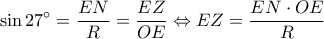 \displaystyle \sin 27^\circ = \frac{{EN}}{R} = \frac{{EZ}}{{OE}} \Leftrightarrow EZ = \frac{{EN \cdot OE}}{R} \displaystyle \sin 27^\circ = \frac{{EN}}{R} = \frac{{EZ}}{{OE}} \Leftrightarrow EZ = \frac{{EN \cdot OE}}{R}