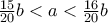 \frac{15}{20}b < a < \frac{16}{20}b