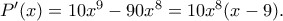P'(x)=10x^{9}-90x^8=10x^8(x-9).
