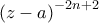 \displaystyle \left(z-a \right)^{-2n+2}