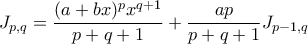\displaystyle J_{p,q}=\frac{(a+bx)^{p}x^{q+1}}{p+q+1}+\frac{ap}{p+q+1}J_{p-1,q}