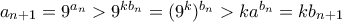 a_{n+1} = 9^{a_n} > 9^{kb_n} = (9^k)^{b_n} > ka^{b_n} = kb_{n+1}