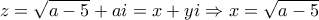 z=\sqrt{a-5}+ai=x+yi\Rightarrow x=\sqrt{a-5}