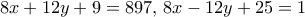 \displaystyle{8x+12y+9= 897, \, 8x-12y +25= 1}