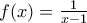 f(x)=\frac{1}{x-1}