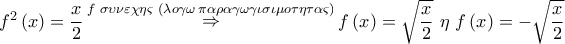 {f^2}\left( x \right) = \dfrac{x}{2}\mathop  \Rightarrow \limits^{f\,\,\sigma \upsilon \nu \varepsilon \chi \eta \varsigma \,\,(\lambda o\gamma \omega \,\pi \alpha \rho \alpha \gamma \omega \gamma \iota \sigma \iota \mu o\tau \eta \tau \alpha \varsigma )} f\left( x \right) = \sqrt {\dfrac{x}{2}} \,\,\eta \,\,f\left( x \right) =  - \sqrt {\dfrac{x}{2}} 
