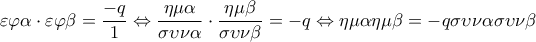 \displaystyle{\varepsilon \varphi \alpha  \cdot \varepsilon \varphi \beta  = \frac{{ - q}}{1} \Leftrightarrow \frac{{\eta \mu \alpha }}{{\sigma \upsilon \nu \alpha }} \cdot \frac{{\eta \mu \beta }}{{\sigma \upsilon \nu \beta }} =  - q \Leftrightarrow \eta \mu \alpha \eta \mu \beta  =  - q\sigma \upsilon \nu \alpha \sigma \upsilon \nu \beta }