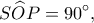 \displaystyle S\widehat OP = 90^\circ, 