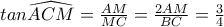 tan\widehat{ACM}=\frac{AM}{MC}=\frac{2AM}{BC}=\frac{3}{4} tan\widehat{ACM}=\frac{AM}{MC}=\frac{2AM}{BC}=\frac{3}{4}