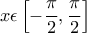 \displaystyle x\epsilon\left [ -\frac{\pi }{2},\frac{\pi }{2} \right ]