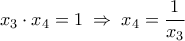 \displaystyle 
x_3  \cdot x_4  = 1\; \Rightarrow \;x_4  = \frac{1}{{x_3 }}