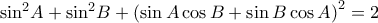 {{\sin }^{2}}A+{{\sin }^{2}}B+{{\left( \sin A\cos B+\sin B\cos A \right)}^{2}}=2