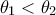 \displaystyle{\theta_1 < \theta_2 }