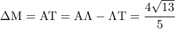 \displaystyle 
\Delta {\rm M} = {\rm A}{\rm T} = {\rm A}\Lambda  - \Lambda {\rm T} = \frac{{4\sqrt {13} }}{5}