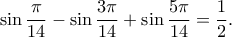 \displaystyle{\sin \frac{\pi}{14}-\sin \frac{3\pi}{14}+\sin \frac{5\pi}{14}=\frac{1}{2}.}